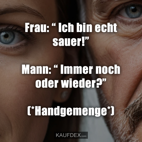 Frau: “ Ich bin echt sauer!”