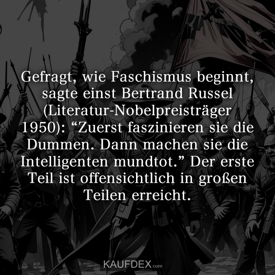 Gefragt, wie Faschismus beginnt, sagte einst Bertrand Russel…