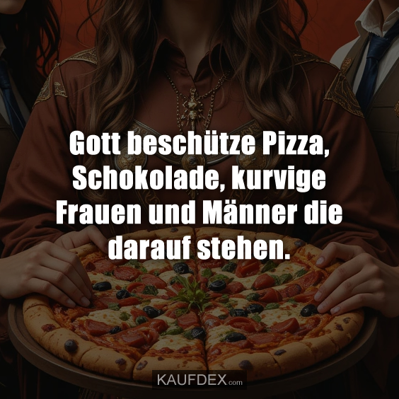 Gott beschütze Pizza, Schokolade…