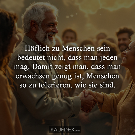 Höflich zu Menschen sein bedeutet nicht…