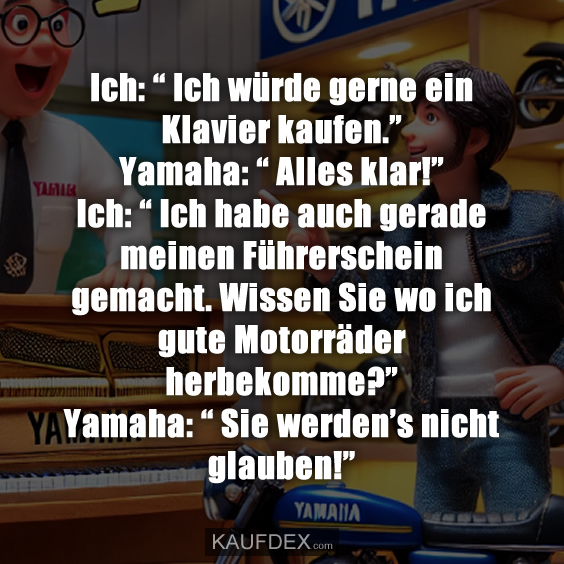 Ich: “ Ich würde gerne ein Klavier kaufen.”…