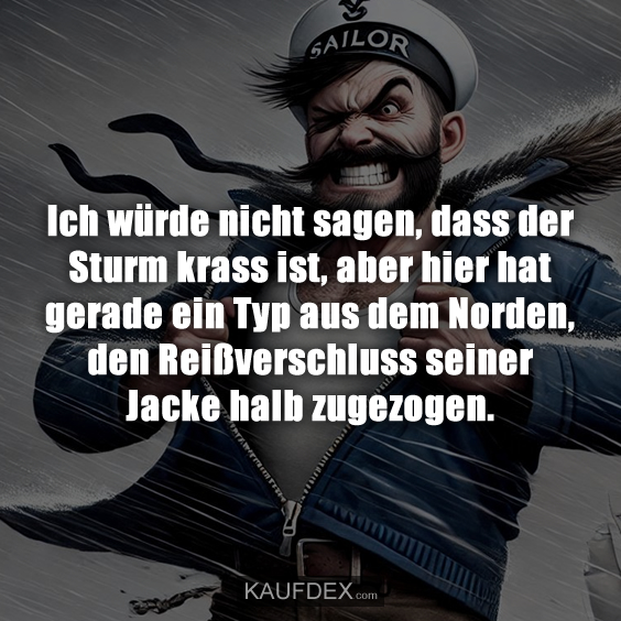 Ich würde nicht sagen, dass der Sturm krass ist…