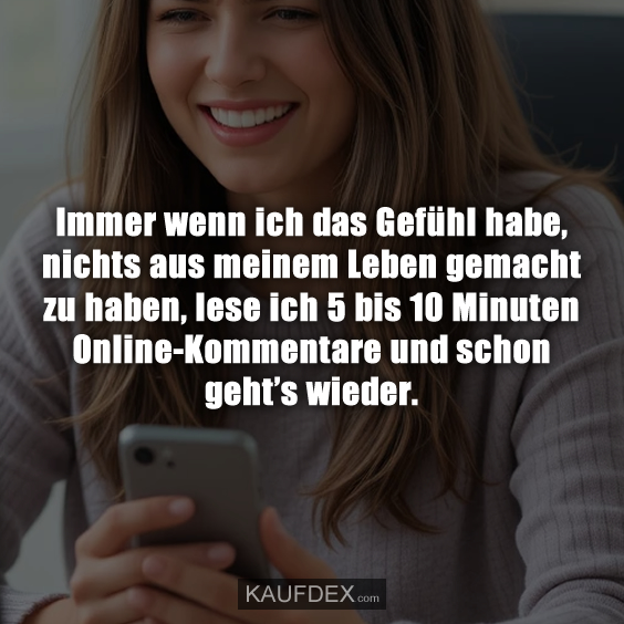 Immer wenn ich das Gefühl habe, nichts aus meinem Leben…