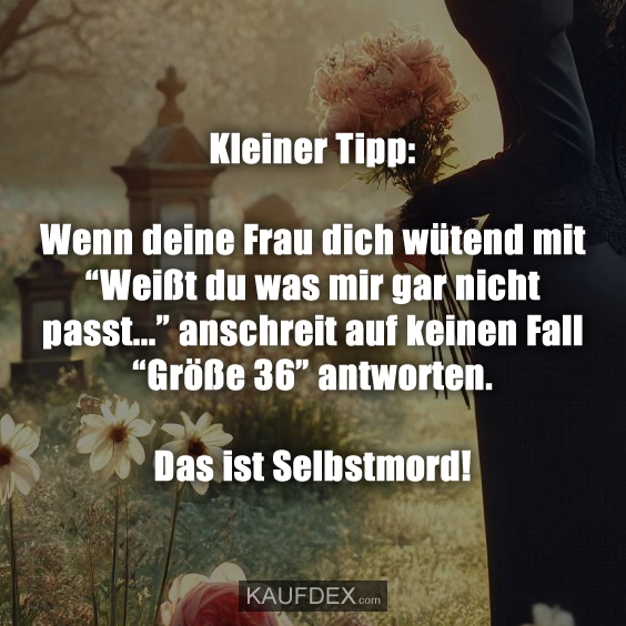 Kleiner Tipp:  Wenn deine Frau dich wütend mit…