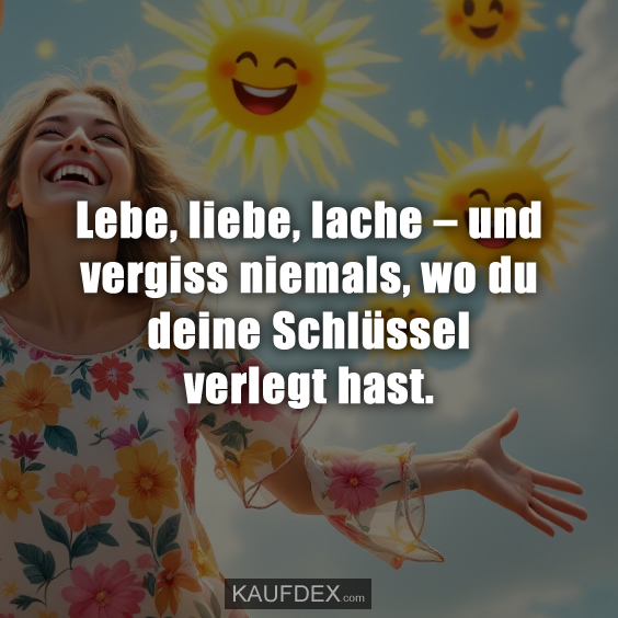 Lebe, liebe, lache – und vergiss niemals…