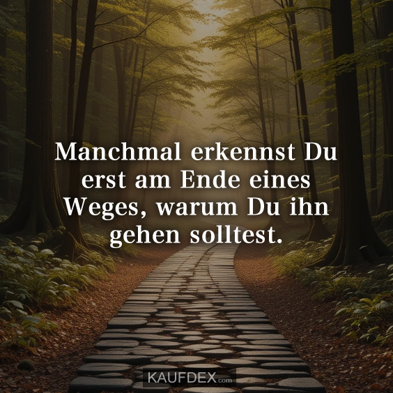 Manchmal erkennst Du erst am Ende eines Weges…