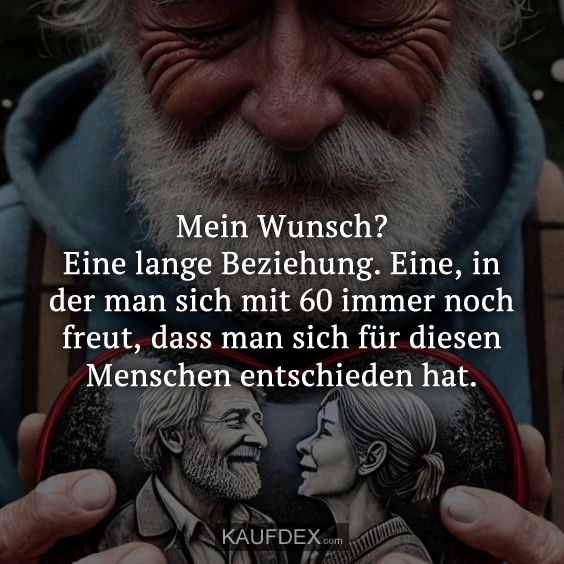 Mein Wunsch? Eine lange Beziehung. Eine, in der man sich…