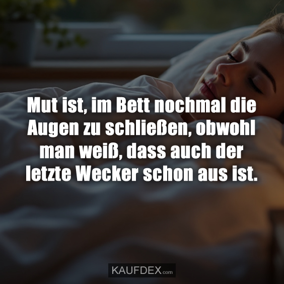 Mut ist, im Bett nochmal die Augen zu schließen…