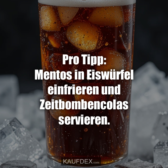 Pro Tipp: Mentos in Eiswürfel einfrieren…