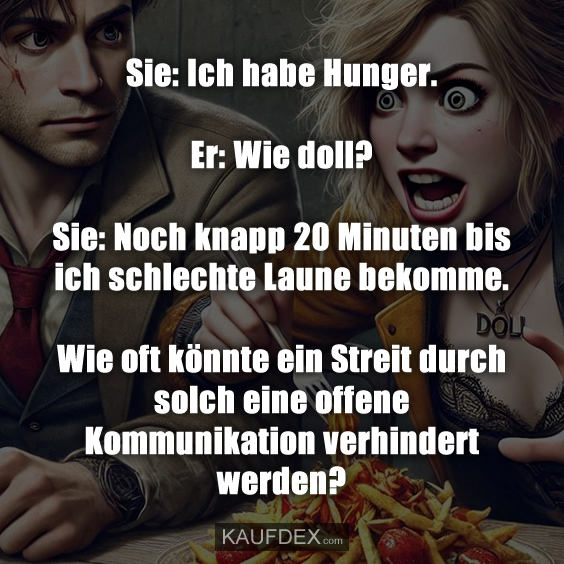 Sie: Ich habe Hunger. Er: Wie doll?