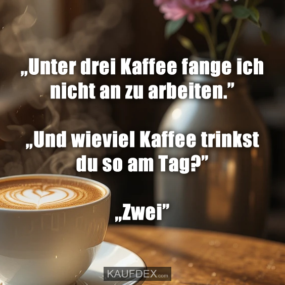 „Unter drei Kaffee fange ich nicht an zu arbeiten.”