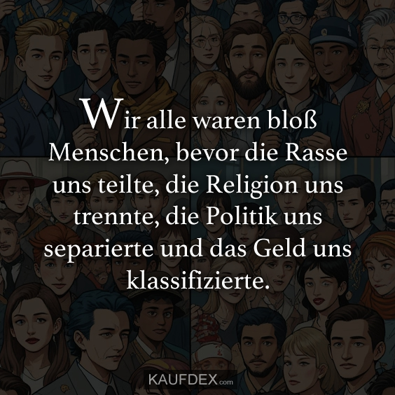 Wir alle waren bloß Menschen, bevor die Rasse uns teilte…