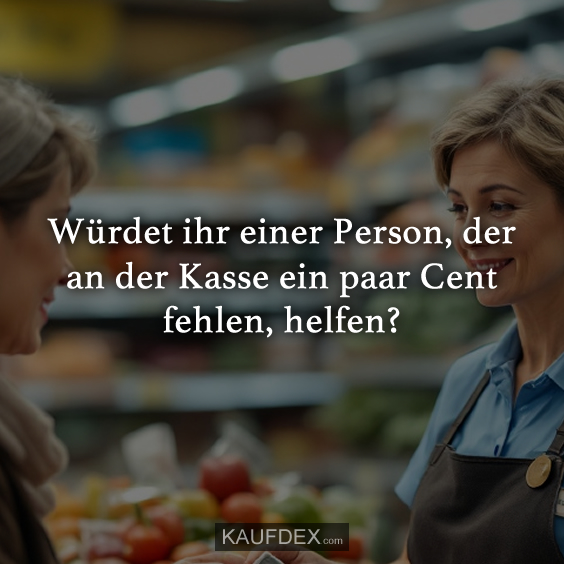 Würdet ihr einer Person, der an der Kasse ein paar…