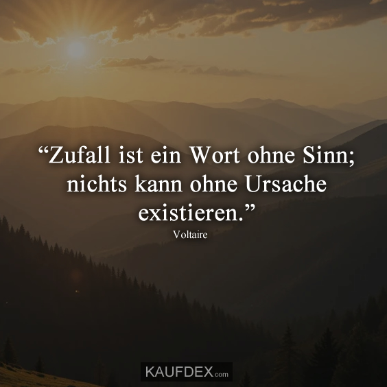 “Zufall ist ein Wort ohne Sinn; nichts kann ohne Ursache existieren.”