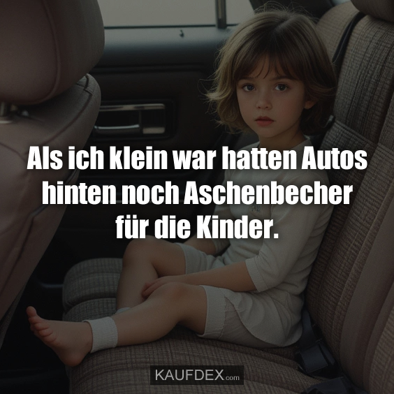 Als ich klein war hatten Autos hinten noch…