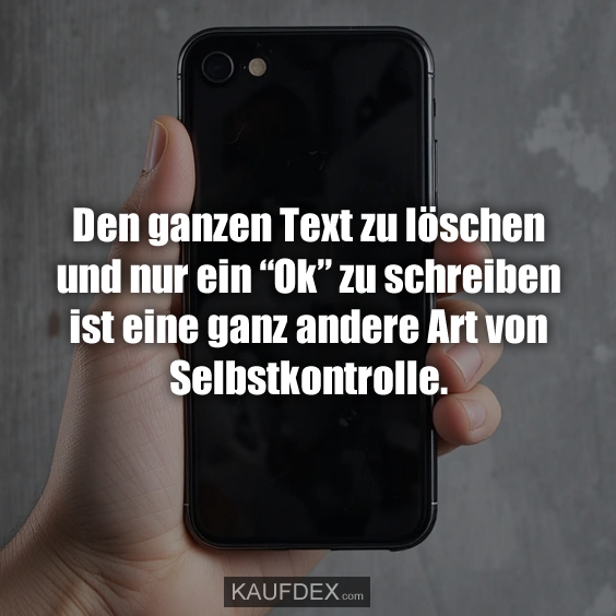 Den ganzen Text zu löschen und nur ein “Ok” zu schreiben…