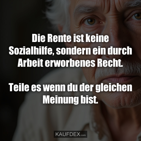 Die Rente ist keine Sozialhilfe, sondern ein durch Arbeit…