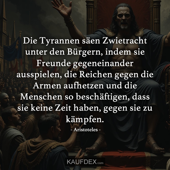 Die Tyrannen säen Zwietracht unter den Bürgern…