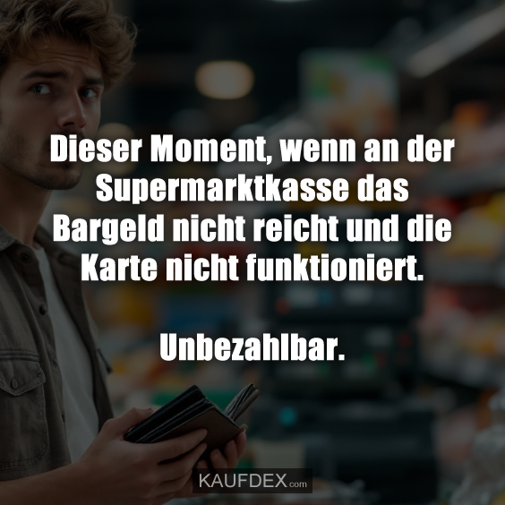 Dieser Moment, wenn an der Supermarktkasse das Bargeld…