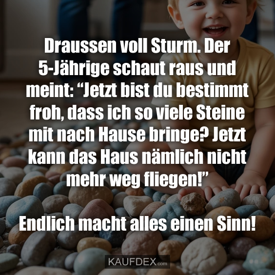 Draussen voll Sturm. Der 5-Jährige schaut raus und meint: