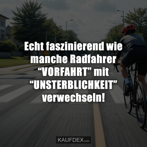 Echt faszinierend wie manche Radfahrer “VORFAHRT”…