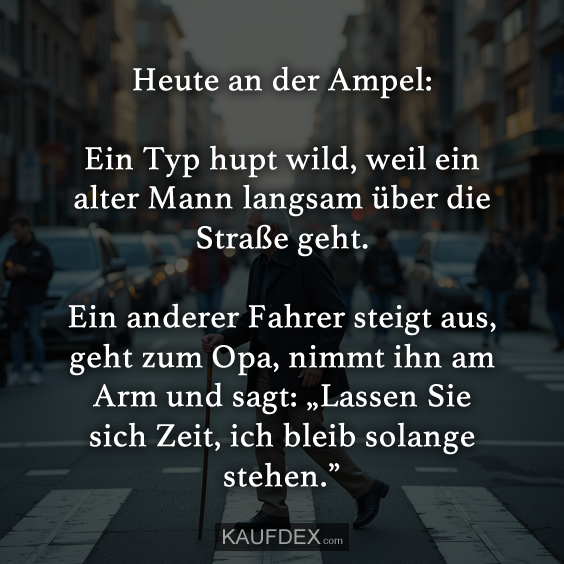 Heute an der Ampel: Ein Typ hupt wild, weil ein alter Mann…