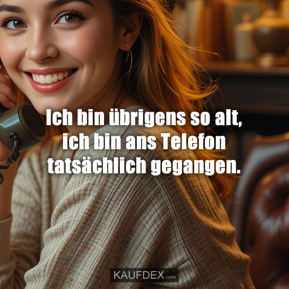 Ich bin übrigens so alt, ich bin ans Telefon tatsächlich gegangen