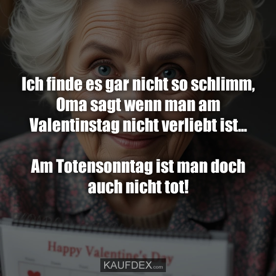 Ich finde es gar nicht so schlimm, Oma sagt wenn man am…