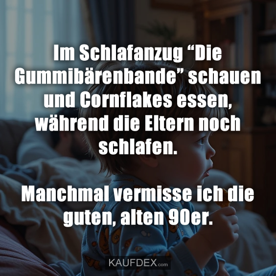 Im Schlafanzug “Die Gummibärenbande” schauen und Cornflakes essen…