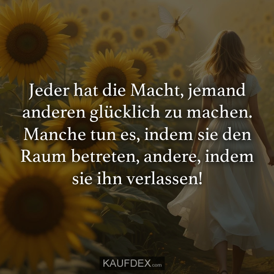 Jeder hat die Macht, jemand anderen glücklich zu machen…