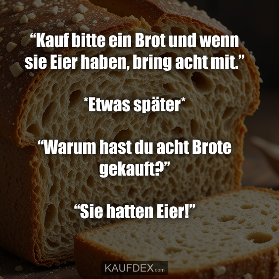 “Kauf bitte ein Brot und wenn sie Eier haben, bring acht mit.”