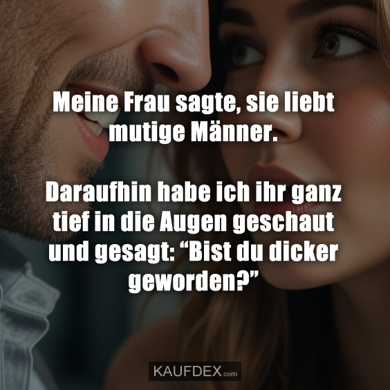 Meine Frau sagte, sie liebt mutige Männer…