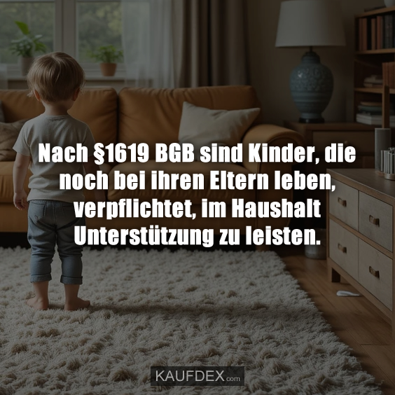 Nach §1619 BGB sind Kinder, die noch bei ihren Eltern leben…