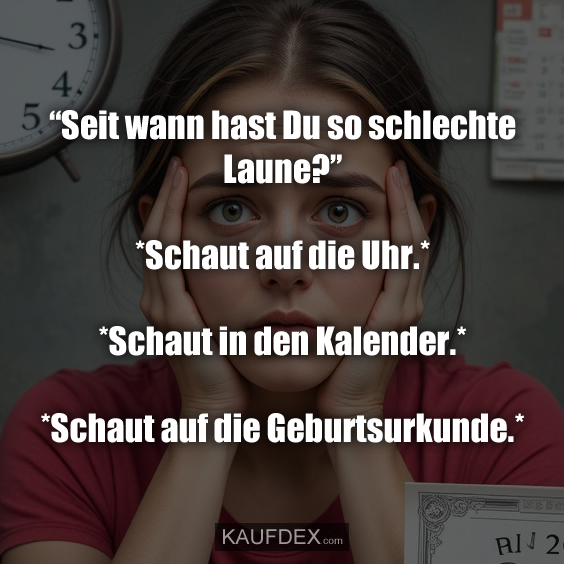 “Seit wann hast Du so schlechte Laune?”