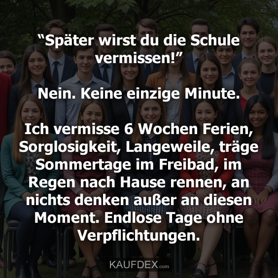 “Später wirst du die Schule vermissen!”  Nein…