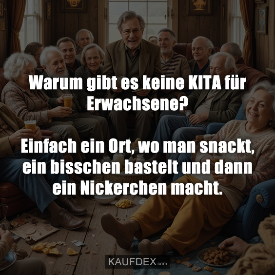 Warum gibt es keine KITA für Erwachsene?