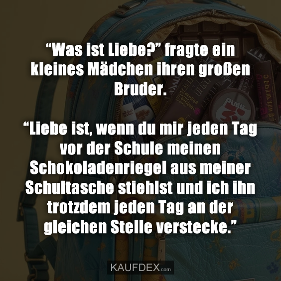 “Was ist Liebe?” fragte ein kleines Mädchen ihren großen Bruder…