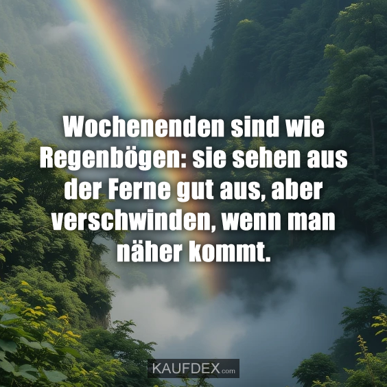 Wochenenden sind wie Regenbögen: