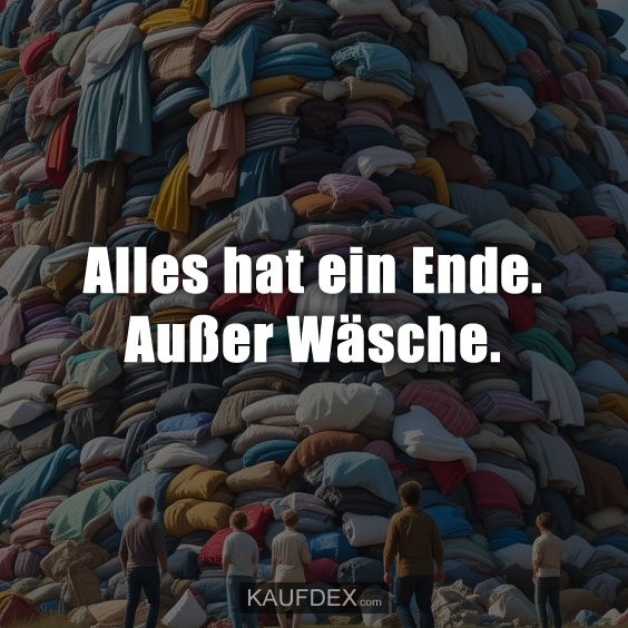 Alles hat ein Ende. Außer Wäsche