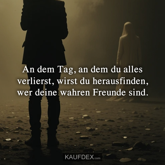 An dem Tag, an dem du alles verlierst…