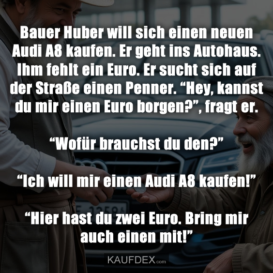 Bauer Huber will sich einen neuen Audi A8 kaufen…