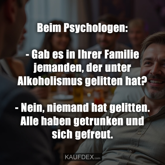 Beim Psychologen: – Gab es in Ihrer Familie jemanden…