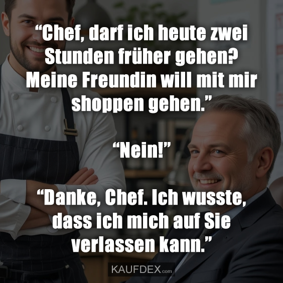 “Chef, darf ich heute zwei Stunden früher gehen?