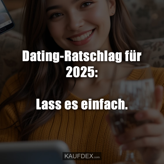 Dating-Ratschlag für 2025: Lass es einfach.