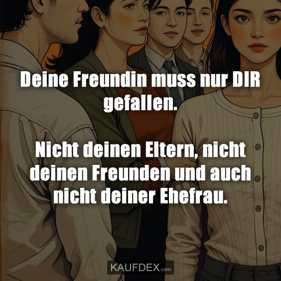 Deine Freundin muss nur DIR gefallen…