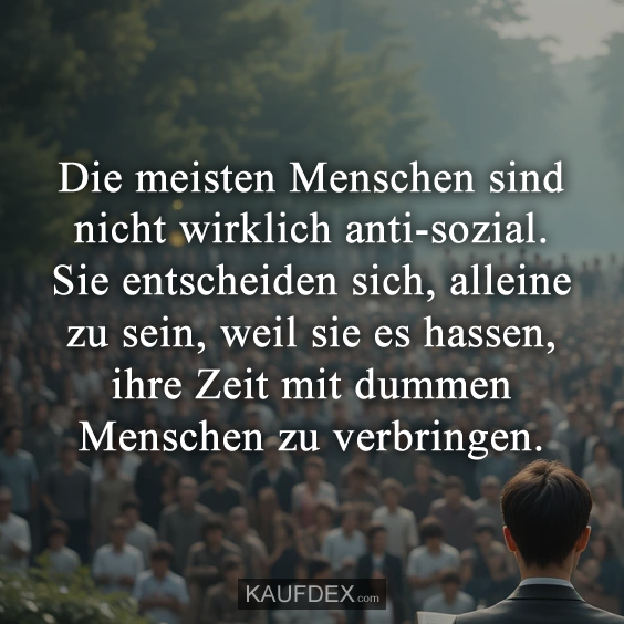 Die meisten Menschen sind nicht wirklich anti-sozial…