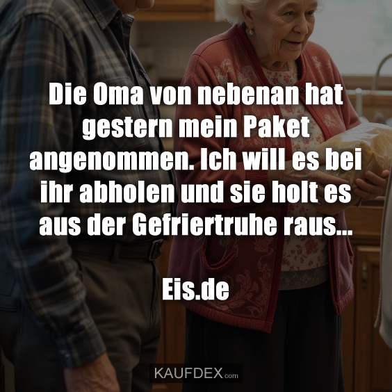 Die Oma von nebenan hat gestern mein Paket angenommen…