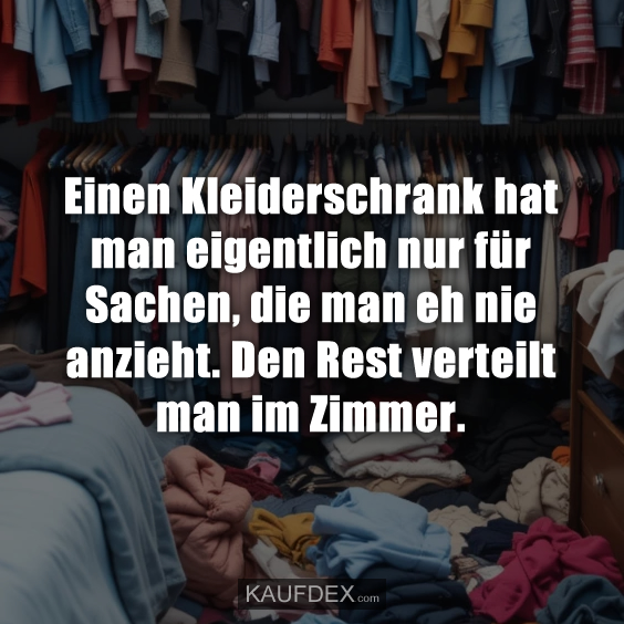 Einen Kleiderschrank hat man eigentlich nur für Sachen…