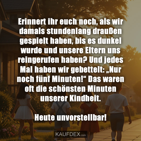 Erinnert ihr euch noch, als wir damals stundenlang draußen…