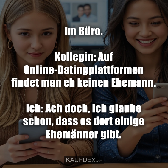 Im Büro. Kollegin: Auf Online-Datingplattformen findet…